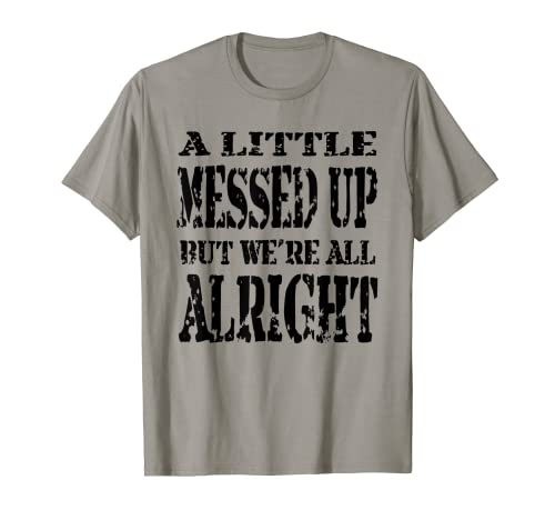 A Little Messed Up But We're All Alright T-Shirt