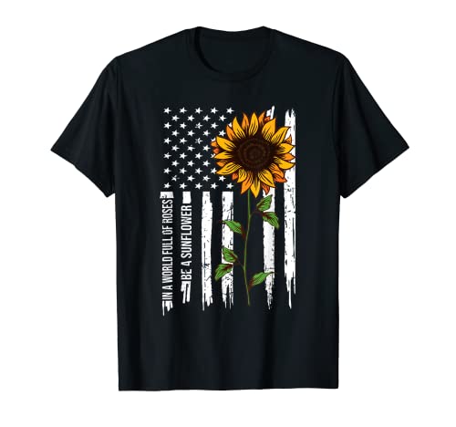 In A World Full Of Roses Be A Sunflower American Flag T-Shirt