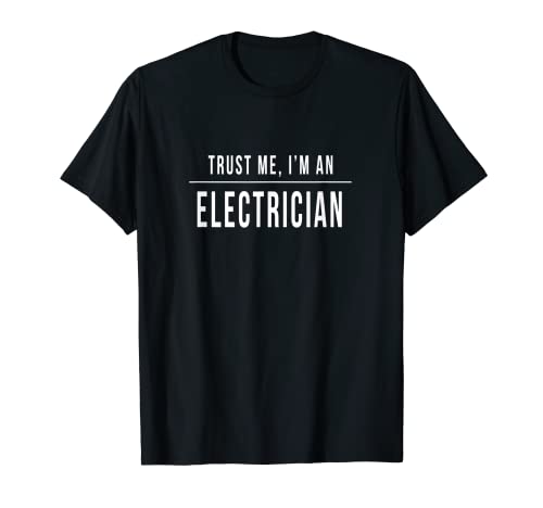 Trust Me I'm a Electrician Funny Electricians Gift T-Shirt