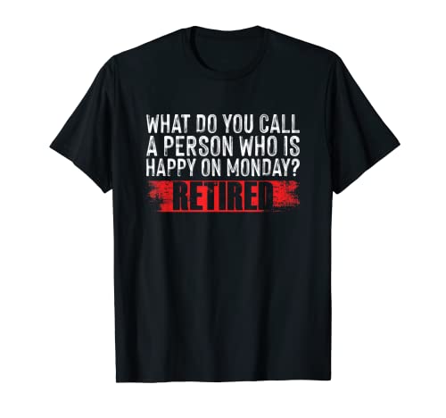 Retired What Do You Call A Person Who Is Happy On Monday T-Shirt