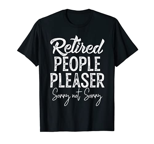 Retired People Pleaser Sorry Not Sorry Funny T-Shirt